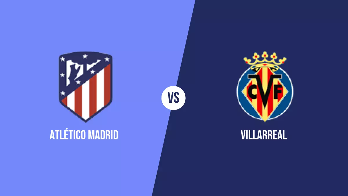 Atlético Madrid vs Villarreal: Pronóstico, Previa y Apuestas - Primera División